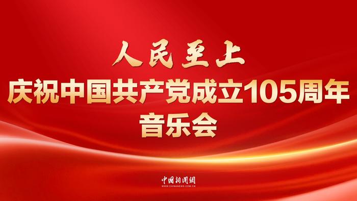 庆祝中国共产党成立105周年音乐会《人民至上》