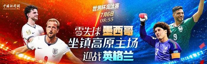 直播：世界杯淘汰赛 零失球墨西哥坐镇高原主场迎战英格兰